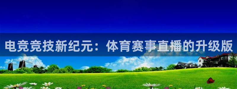 电竞竞技新纪元：体育赛事直播的升级版
