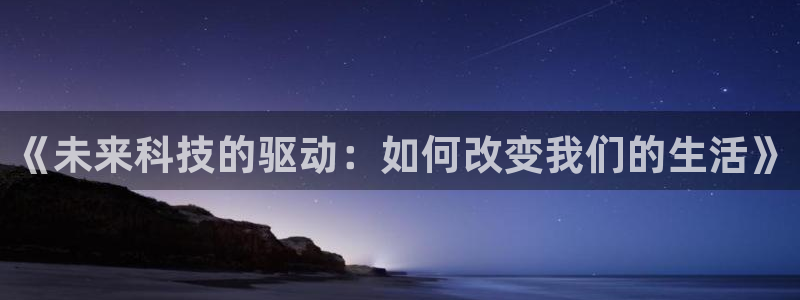 《未来科技的驱动：如何改变我们的生活》